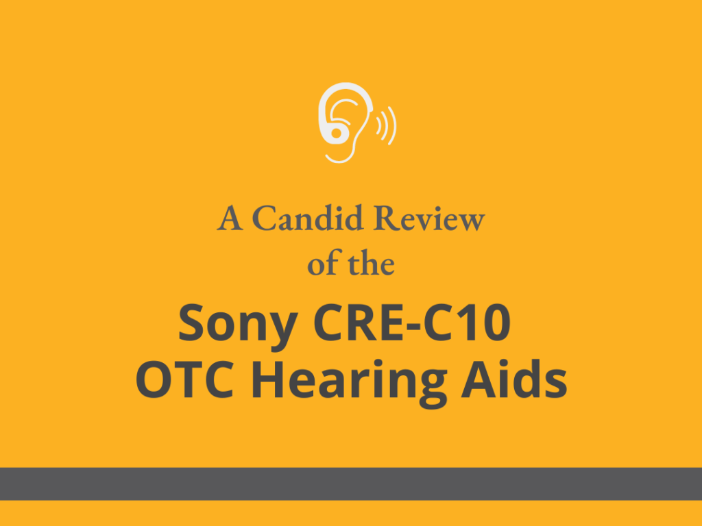 A Candid Review of the Sony CRE-C10 Self-Fitting OTC Hearing Aids